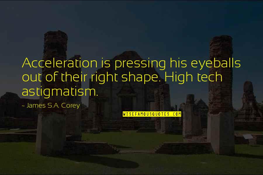 Astigmatism Quotes By James S.A. Corey: Acceleration is pressing his eyeballs out of their
