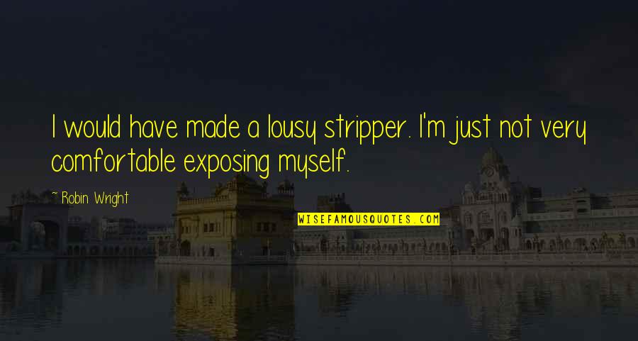 Astilla En Quotes By Robin Wright: I would have made a lousy stripper. I'm