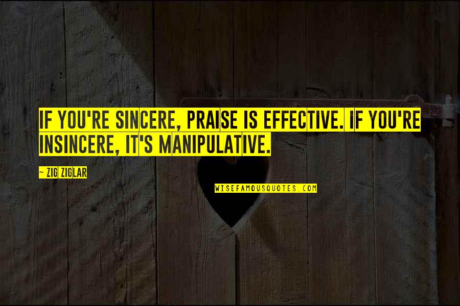 Astillas Y Quotes By Zig Ziglar: If you're sincere, praise is effective. If you're