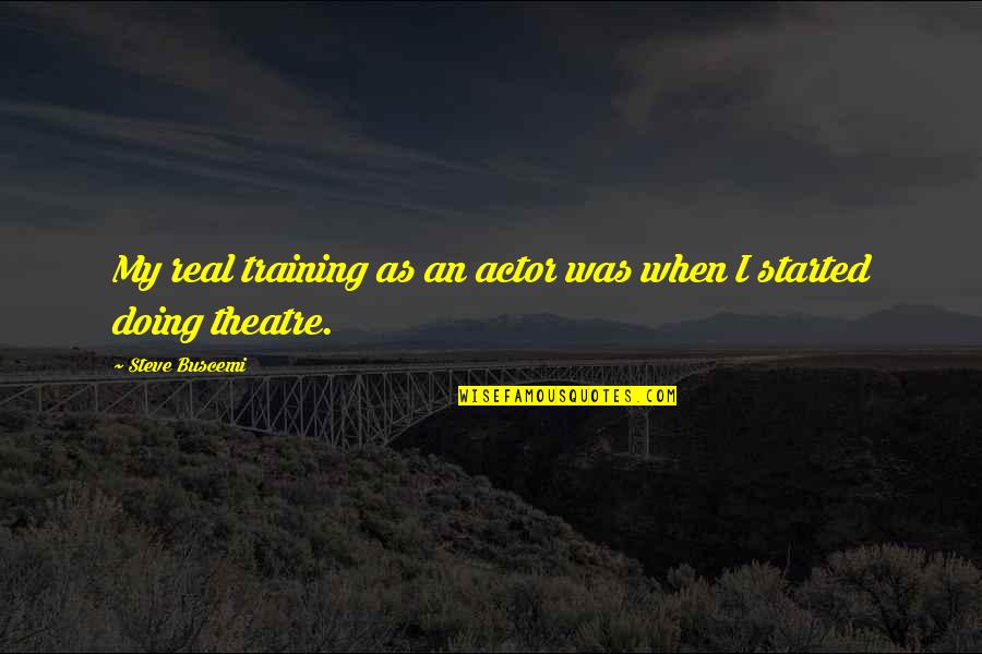 Astillero Canestrari Quotes By Steve Buscemi: My real training as an actor was when Astillero Canestrari Quotes By Steve Buscemi: My real training as an actor was when
