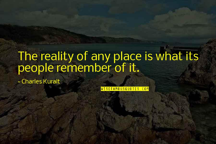 Astime Quotes By Charles Kuralt: The reality of any place is what its