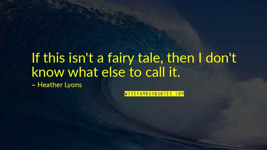 Astimezone Quotes By Heather Lyons: If this isn't a fairy tale, then I
