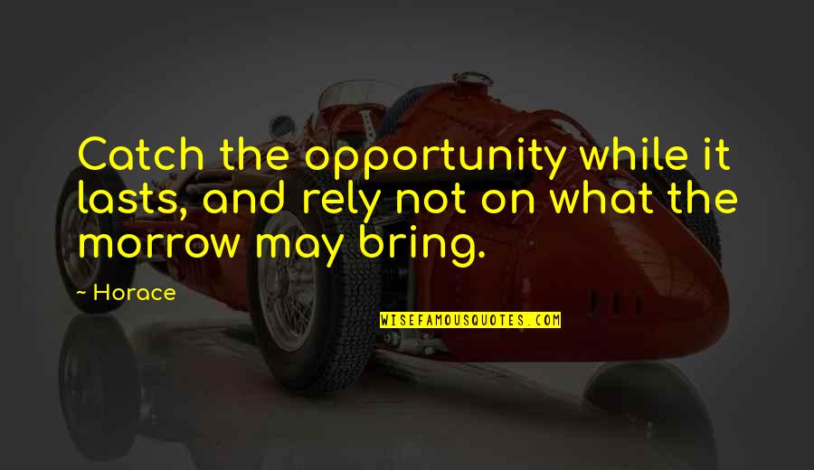 Astimezone Quotes By Horace: Catch the opportunity while it lasts, and rely