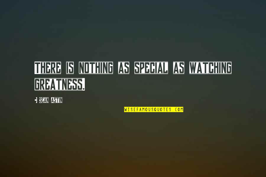 Astin Quotes By Sean Astin: There is nothing as special as watching greatness.