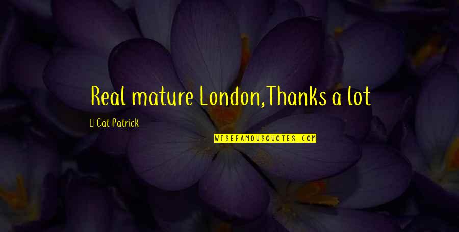 Astinenza Alcool Quotes By Cat Patrick: Real mature London,Thanks a lot