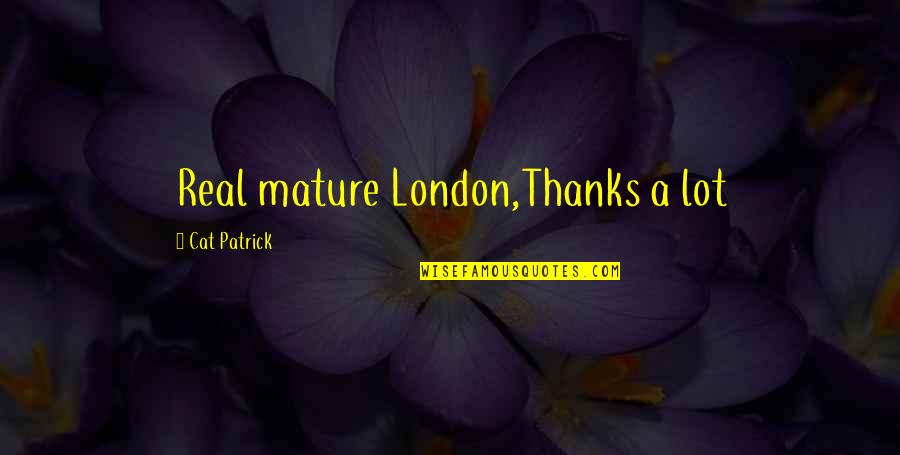 Astinenza Alcool Quotes By Cat Patrick: Real mature London,Thanks a lot Astinenza Alcool Quotes By Cat Patrick: Real mature London,Thanks a lot