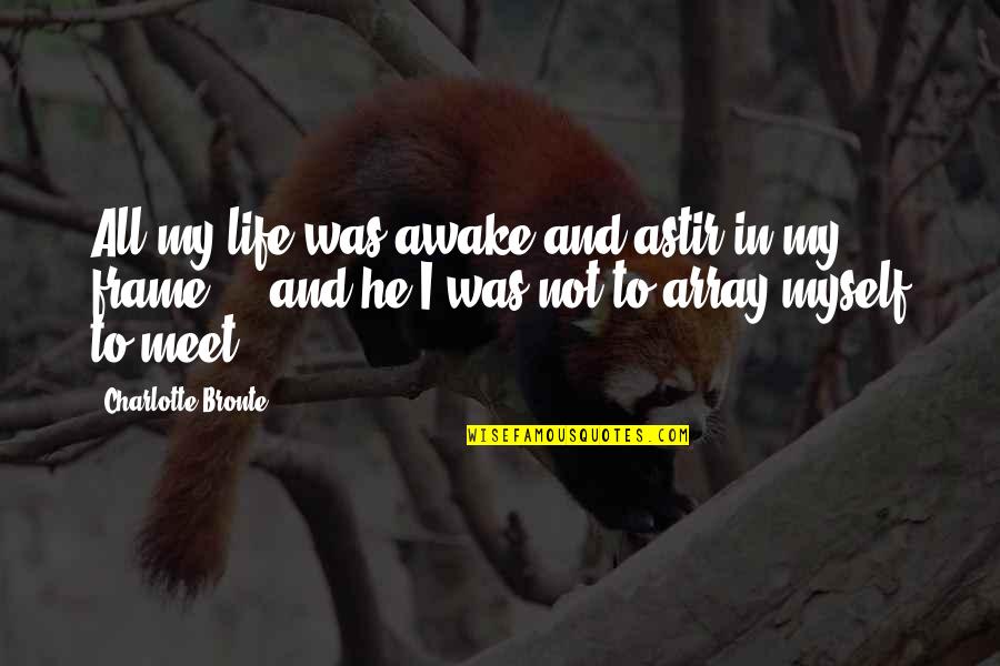 Astir Quotes By Charlotte Bronte: All my life was awake and astir in