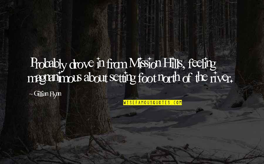 Astire Games Quotes By Gillian Flynn: Probably drove in from Mission Hills, feeling magnanimous Astire Games Quotes By Gillian Flynn: Probably drove in from Mission Hills, feeling magnanimous