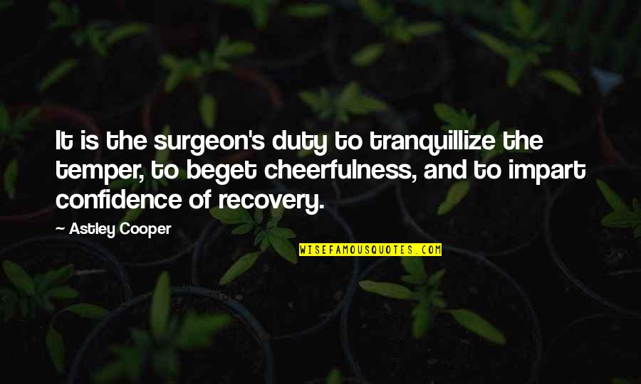 Astley's Quotes By Astley Cooper: It is the surgeon's duty to tranquillize the