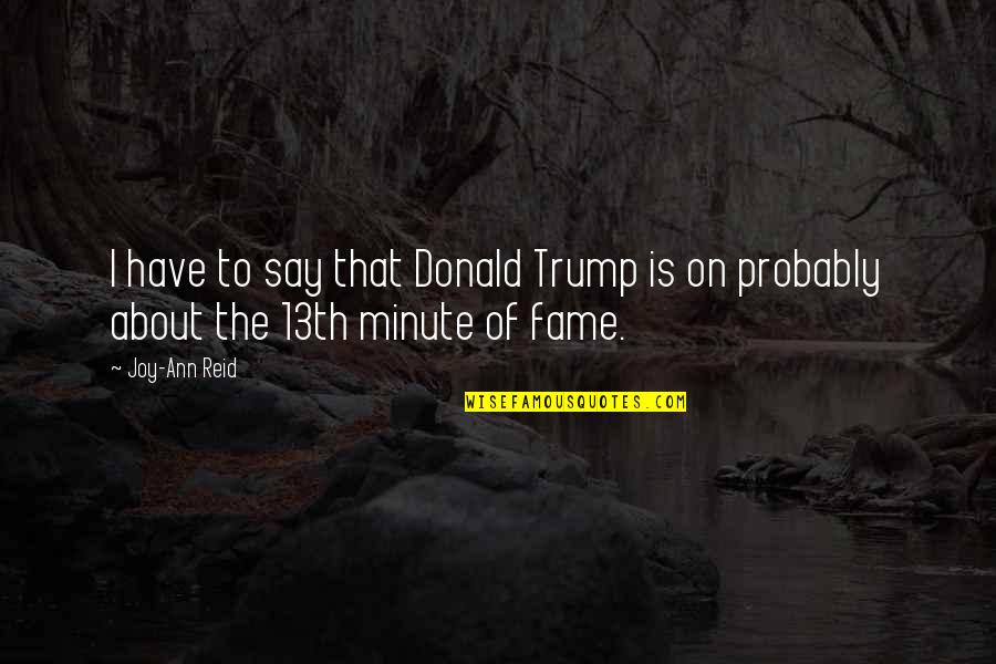Astley's Quotes By Joy-Ann Reid: I have to say that Donald Trump is