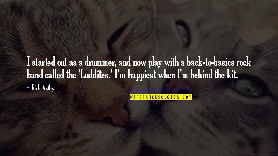 Astley's Quotes By Rick Astley: I started out as a drummer, and now