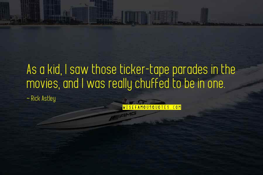 Astley's Quotes By Rick Astley: As a kid, I saw those ticker-tape parades