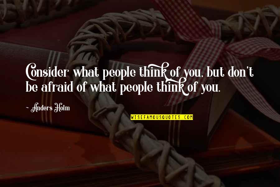 Astma Cz Quotes By Anders Holm: Consider what people think of you, but don't