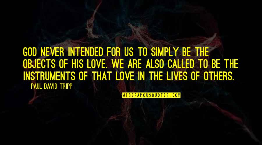 Astolat Lily Maid Quotes By Paul David Tripp: God never intended for us to simply be