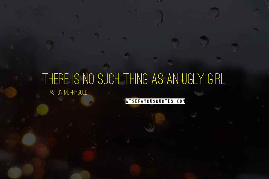 Aston Merrygold quotes: There is no such thing as an ugly girl.