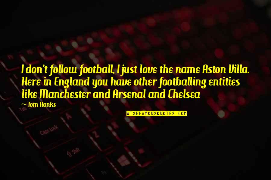 Aston Villa Quotes By Tom Hanks: I don't follow football, I just love the