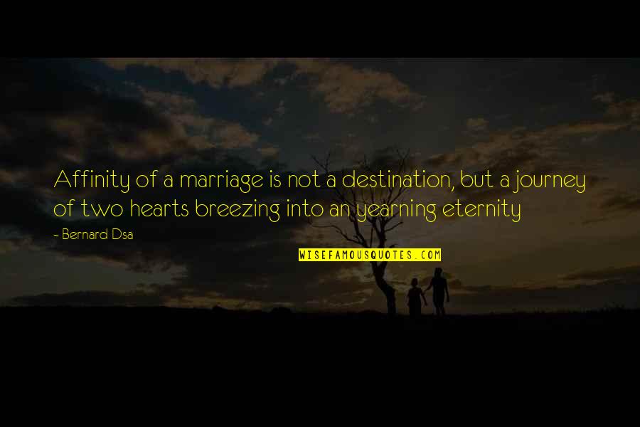 Astonian Quotes By Bernard Dsa: Affinity of a marriage is not a destination,