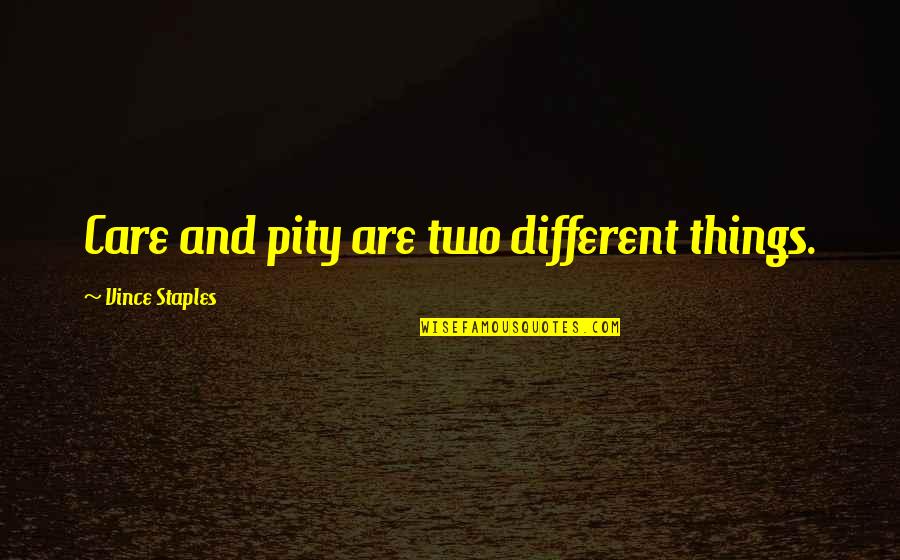 Astonied Def Quotes By Vince Staples: Care and pity are two different things. Astonied Def Quotes By Vince Staples: Care and pity are two different things.