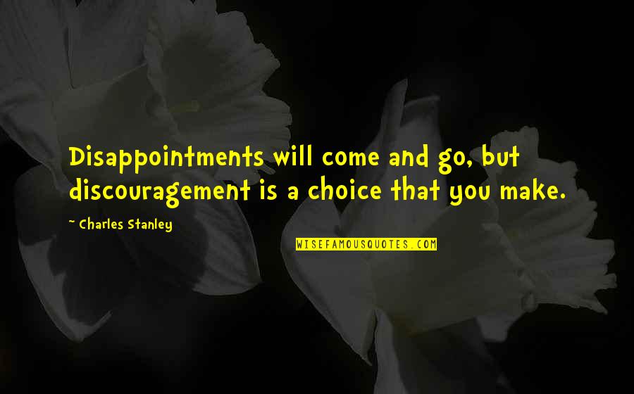 Astonishing Hypothesis Quotes By Charles Stanley: Disappointments will come and go, but discouragement is