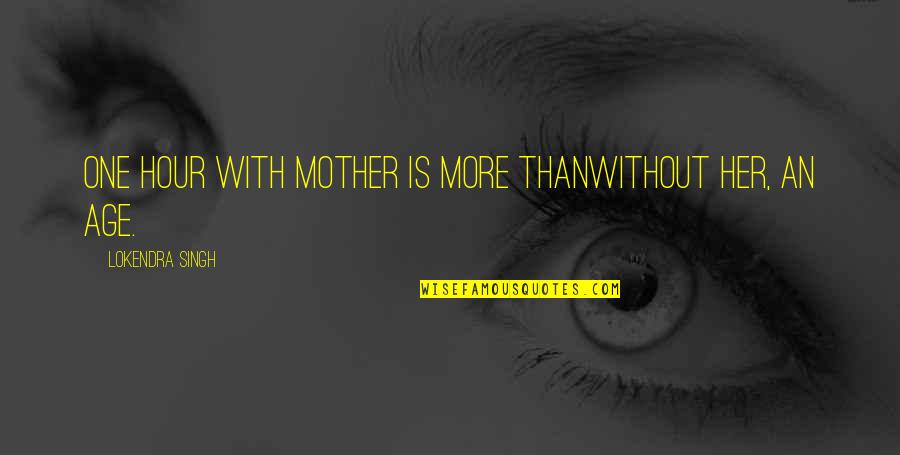 Astonishing Legends Quotes By Lokendra Singh: One hour with Mother is more thanWithout her,