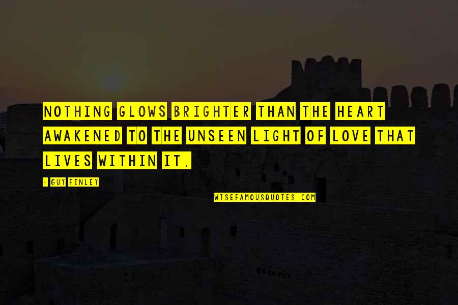 Astonishing Love Quotes By Guy Finley: Nothing glows brighter than the heart awakened to