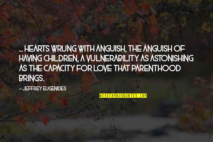 Astonishing Love Quotes By Jeffrey Eugenides: ... hearts wrung with anguish, the anguish of