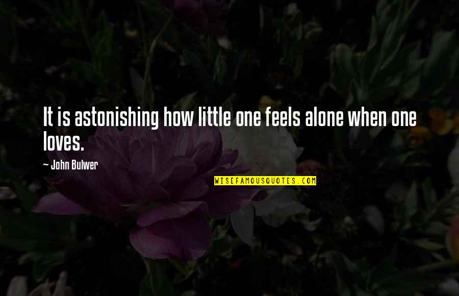 Astonishing Love Quotes By John Bulwer: It is astonishing how little one feels alone