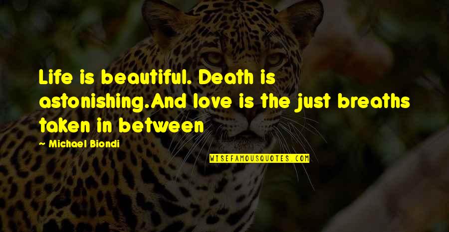 Astonishing Love Quotes By Michael Biondi: Life is beautiful. Death is astonishing.And love is