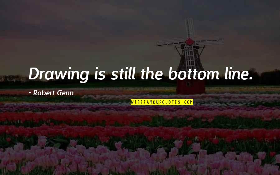 Astonishing Love Quotes By Robert Genn: Drawing is still the bottom line.