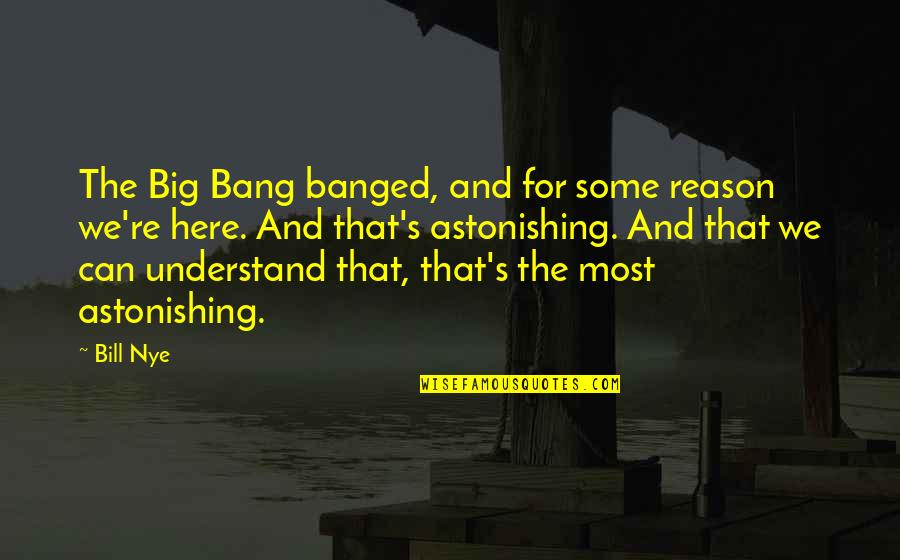 Astonishing Quotes By Bill Nye: The Big Bang banged, and for some reason