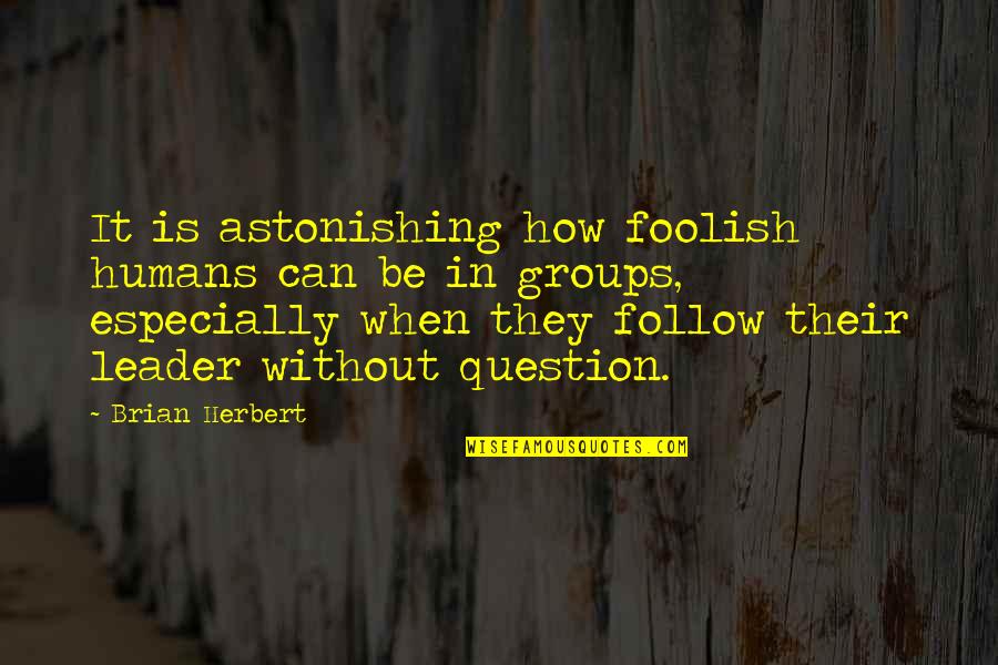 Astonishing Quotes By Brian Herbert: It is astonishing how foolish humans can be