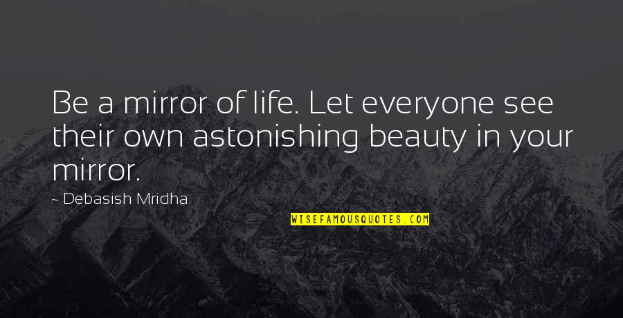 Astonishing Quotes By Debasish Mridha: Be a mirror of life. Let everyone see