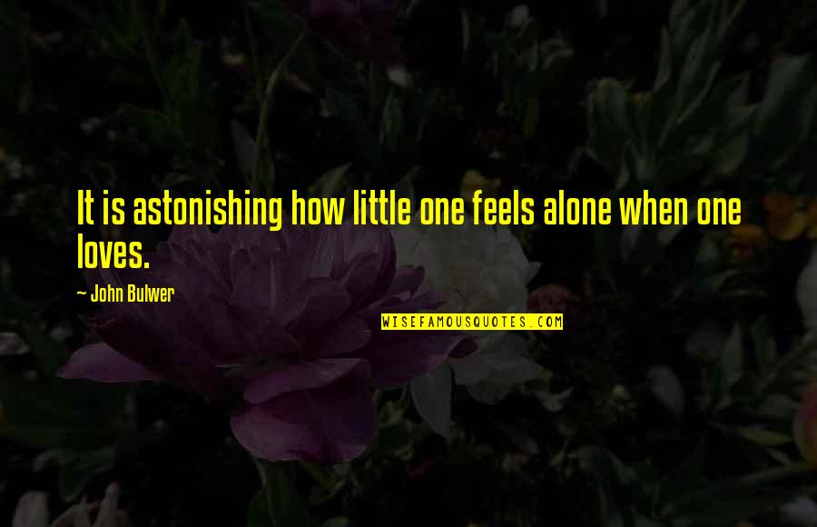 Astonishing Quotes By John Bulwer: It is astonishing how little one feels alone