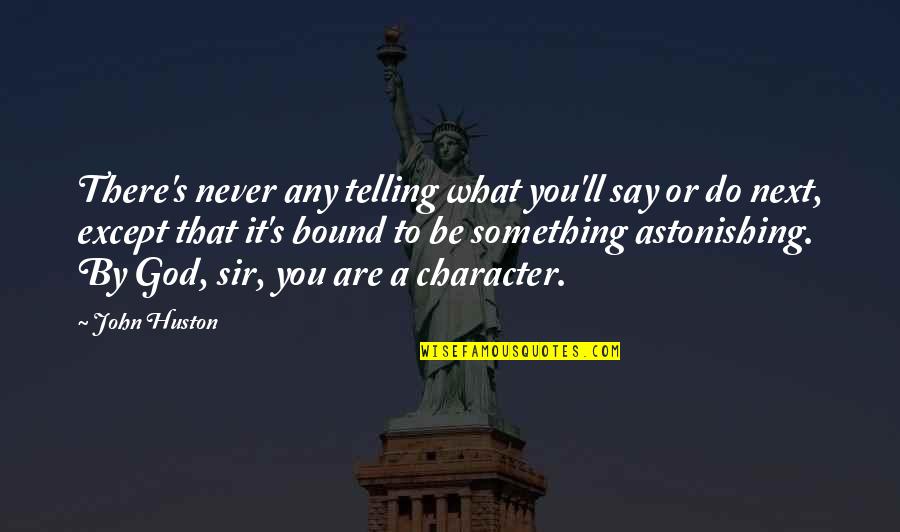 Astonishing Quotes By John Huston: There's never any telling what you'll say or