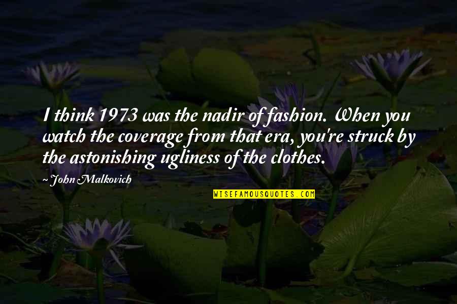 Astonishing Quotes By John Malkovich: I think 1973 was the nadir of fashion.