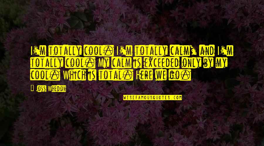 Astonishing Quotes By Joss Whedon: I'm totally cool. I'm totally calm, and I'm