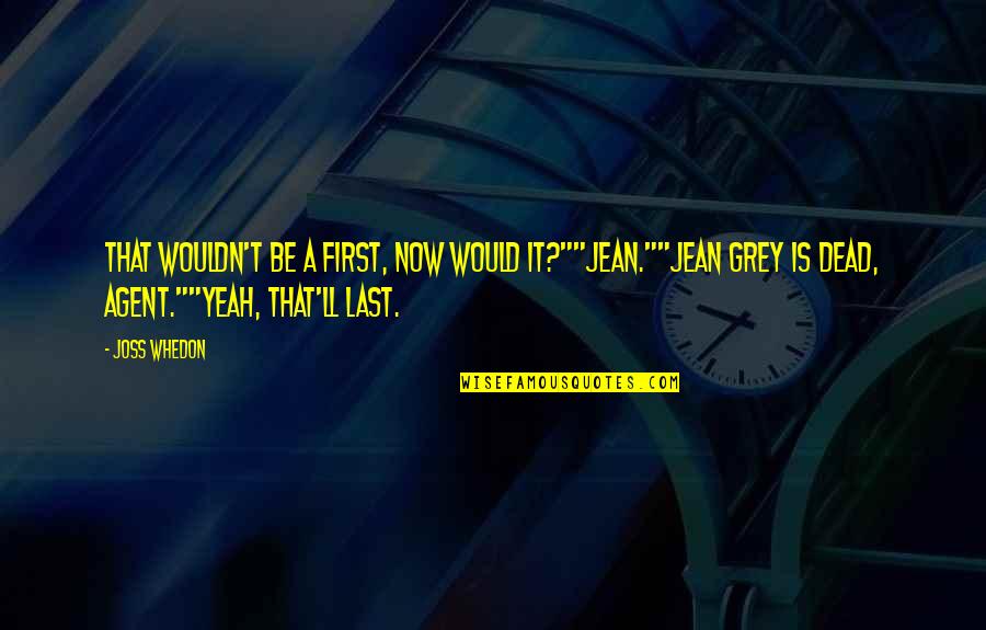 Astonishing Quotes By Joss Whedon: That wouldn't be a first, now would it?""Jean.""Jean