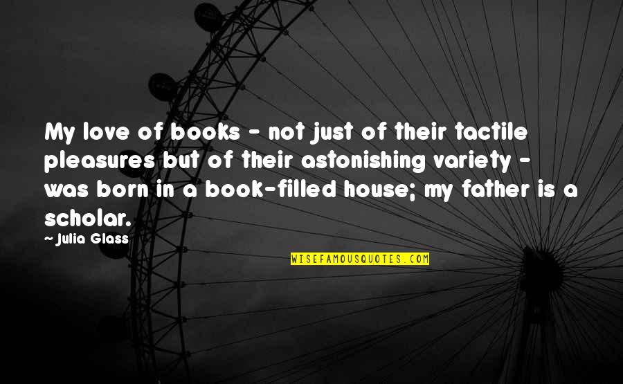 Astonishing Quotes By Julia Glass: My love of books - not just of