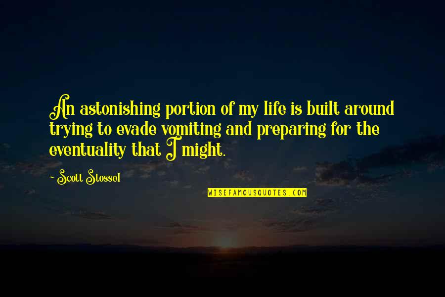 Astonishing Quotes By Scott Stossel: An astonishing portion of my life is built