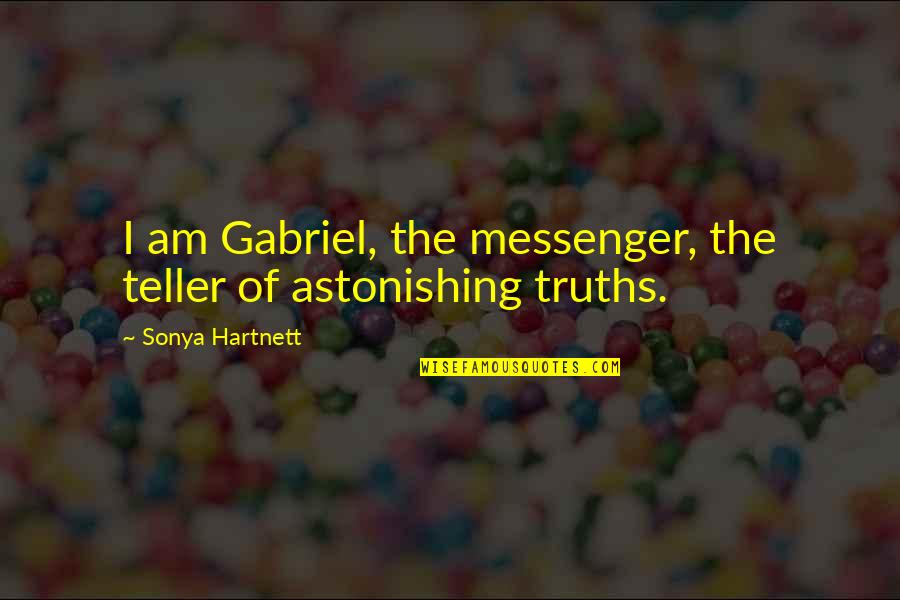 Astonishing Quotes By Sonya Hartnett: I am Gabriel, the messenger, the teller of