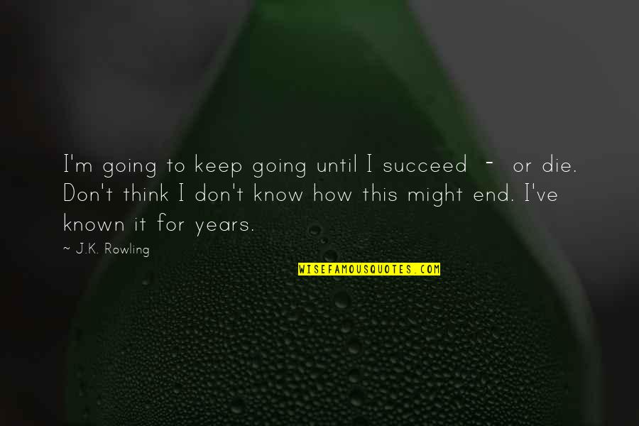 Astonishing The Gods Quotes By J.K. Rowling: I'm going to keep going until I succeed