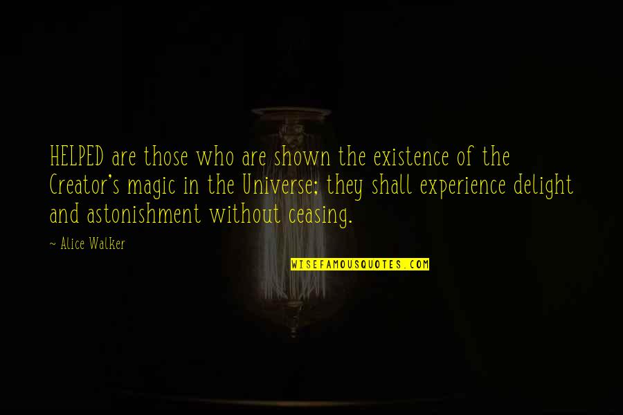 Astonishment's Quotes By Alice Walker: HELPED are those who are shown the existence