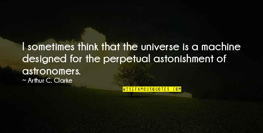 Astonishment's Quotes By Arthur C. Clarke: I sometimes think that the universe is a