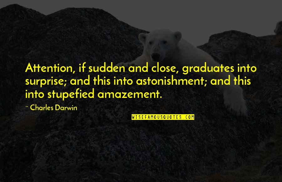 Astonishment's Quotes By Charles Darwin: Attention, if sudden and close, graduates into surprise;