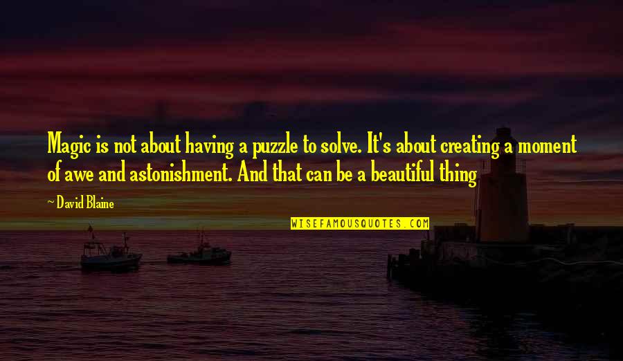 Astonishment's Quotes By David Blaine: Magic is not about having a puzzle to