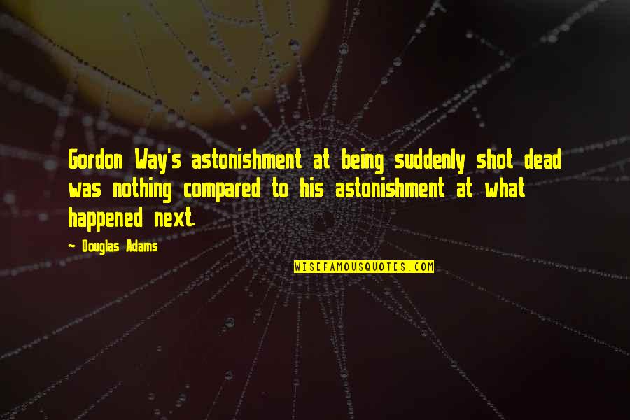 Astonishment's Quotes By Douglas Adams: Gordon Way's astonishment at being suddenly shot dead