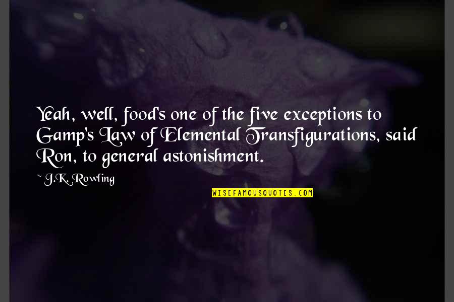 Astonishment's Quotes By J.K. Rowling: Yeah, well, food's one of the five exceptions