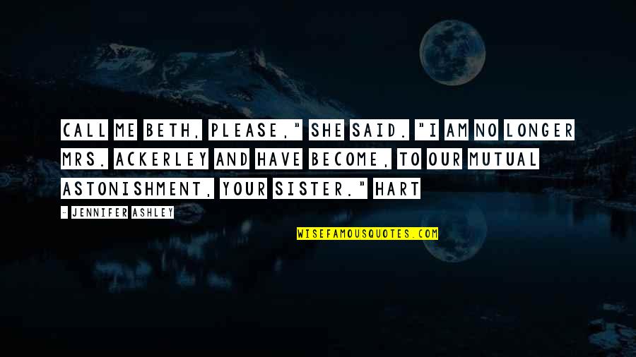 Astonishment's Quotes By Jennifer Ashley: Call me Beth, please," she said. "I am
