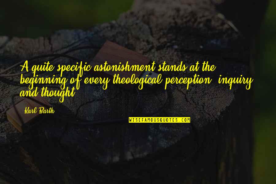 Astonishment's Quotes By Karl Barth: A quite specific astonishment stands at the beginning