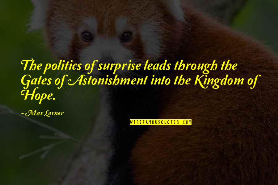 Astonishment's Quotes By Max Lerner: The politics of surprise leads through the Gates